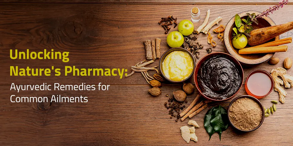 Unlocking Nature’s Pharmacy: Ayurvedic Remedies for Common Ailments