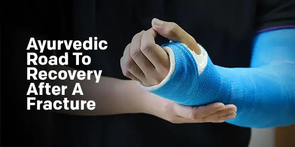 Ayurvedic Road To Recovery After A Fracture