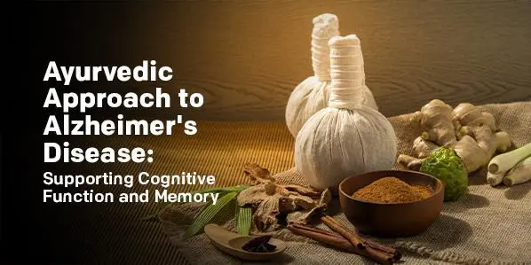 Ayurvedic Approach to Alzheimer’s Disease: Supporting Cognitive Function and Memory