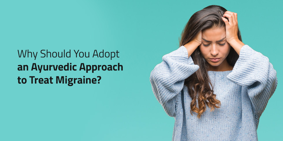 Why Should You Adopt an Ayurvedic Approach to Treat Migraine?