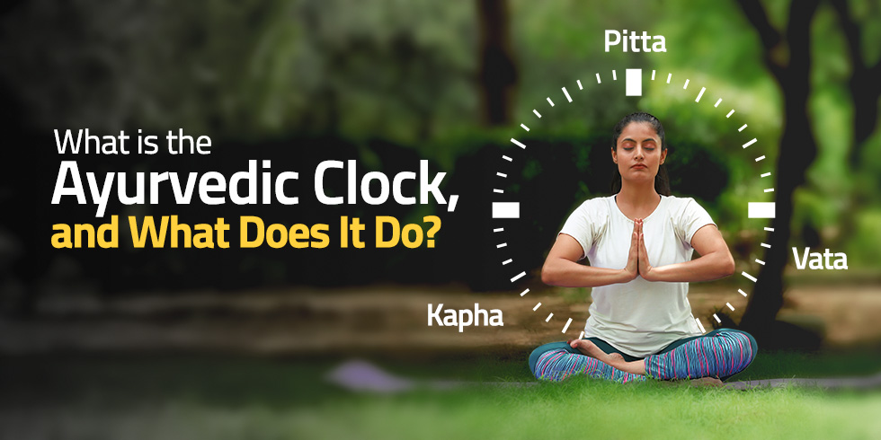 What is the Ayurvedic Clock, and What Does It Do?