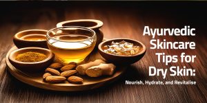 Ayurvedic Skincare Tips for Dry Skin