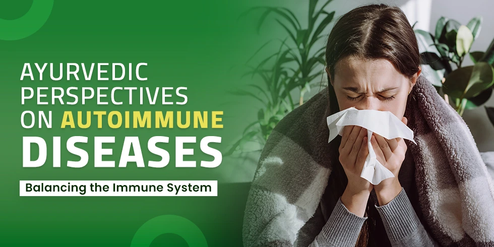 Ayurvedic Perspectives on Autoimmune Diseases: Balancing the Immune System