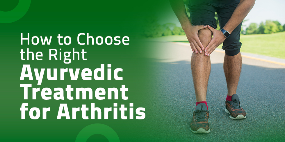 How to Choose the Right Ayurvedic Treatment for Arthritis