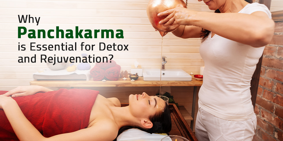 Why Panchakarma is Essential for Detox and Rejuvenation?